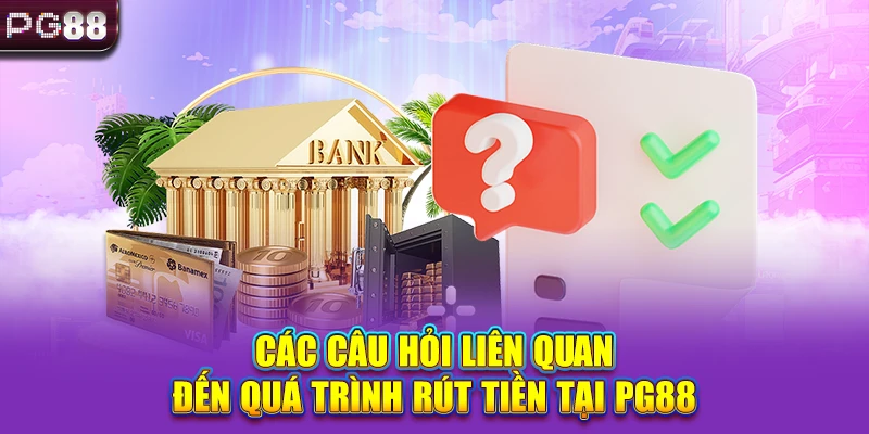 Các câu hỏi liên quan đến quá trình rút tiền tại PG88
