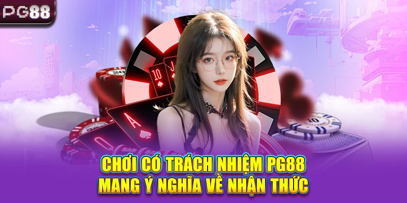 Chơi có trách nhiệm PG88 mang ý nghĩa về nhận thức
