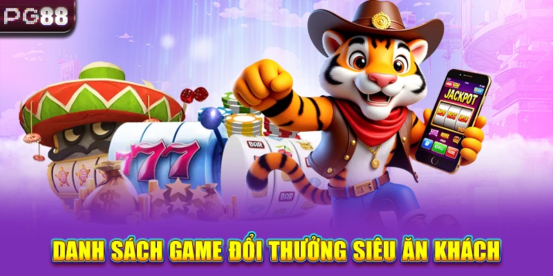 Danh sách sảnh game đổi thưởng siêu ăn khách