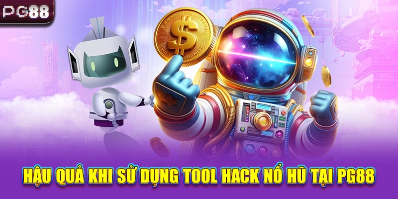 Hậu quả khi sử dụng tool hack nổ hũ tại PG88