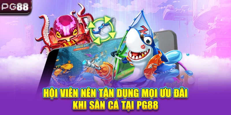 Hội viên nên tận dụng mọi ưu đãi khi săn cá tại PG88