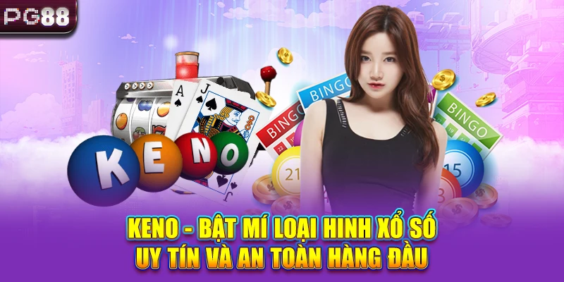 Keno - Bật Mí Loại Hình Xổ Số Uy Tín Và An Toàn Hàng Đầuư
