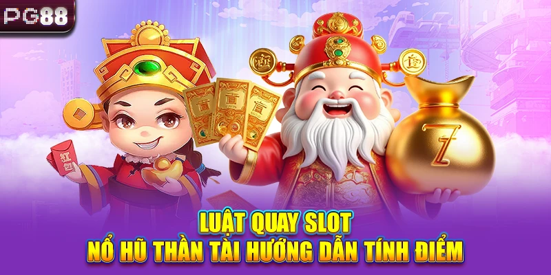 Luật quay slot nổ hũ Thần Tài hướng dẫn tính điểm