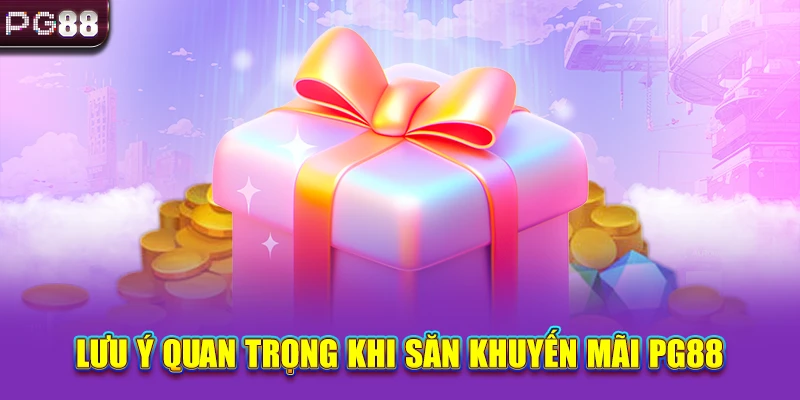 Lưu ý quan trọng khi săn khuyến mãi PG88 