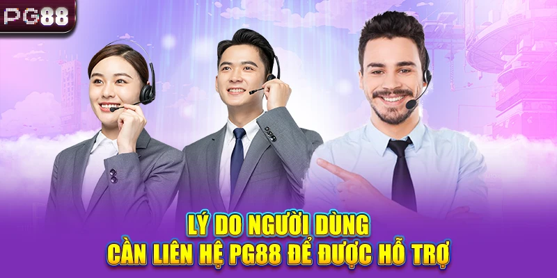 Lý do người dùng cần liên hệ PG88 để được hỗ trợ