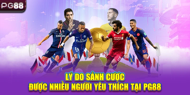 Lý do sảnh cược được nhiều người yêu thích tại PG88