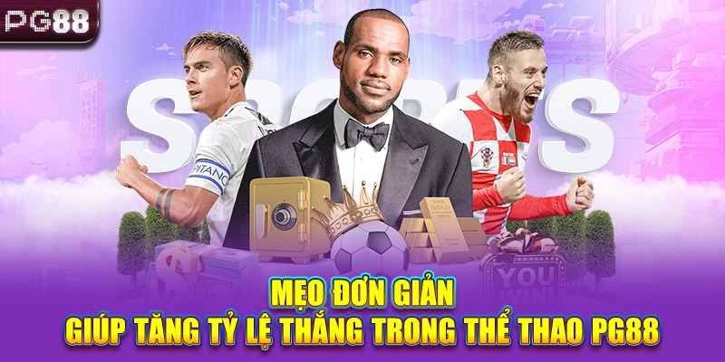 Mẹo đơn giản giúp tăng tỷ lệ thắng trong thể thao PG88
