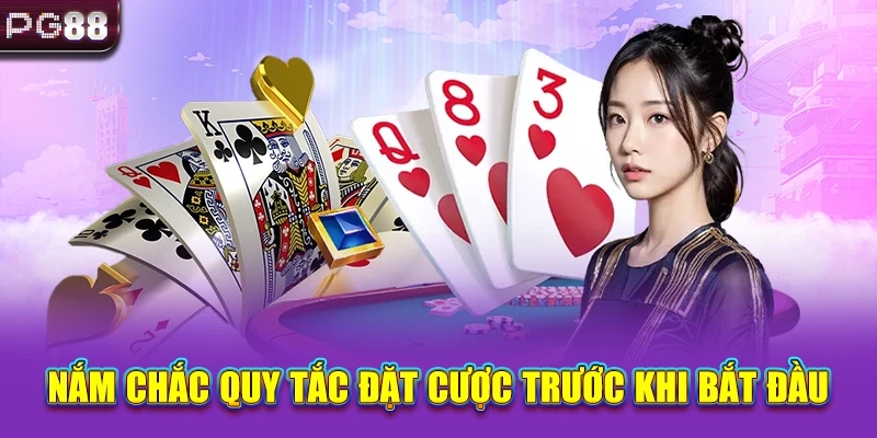 Nắm chắc quy tắc đặt cược trước khi bắt đầu