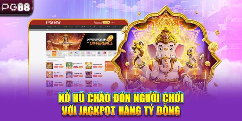 Nổ hũ chào đón người chơi với jackpot hàng tỷ đồng