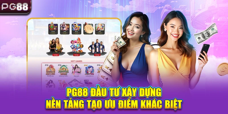 PG88 đầu tư xây dựng nền tảng tạo ưu điểm khác biệt