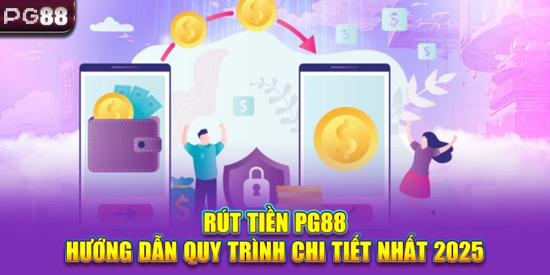 Rút Tiền PG88 - Hướng Dẫn Quy Trình Chi Tiết Nhất 2025