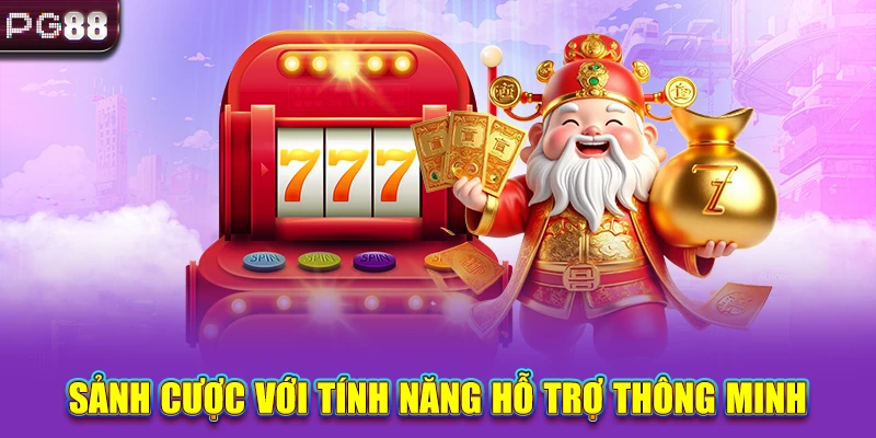 Sảnh cược với tính năng hỗ trợ thông minh
