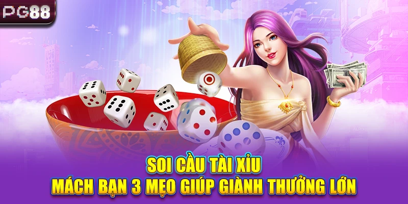 Soi Cầu Tài Xỉu - Mách Bạn 3 Mẹo Giúp Giành Thưởng Lớn