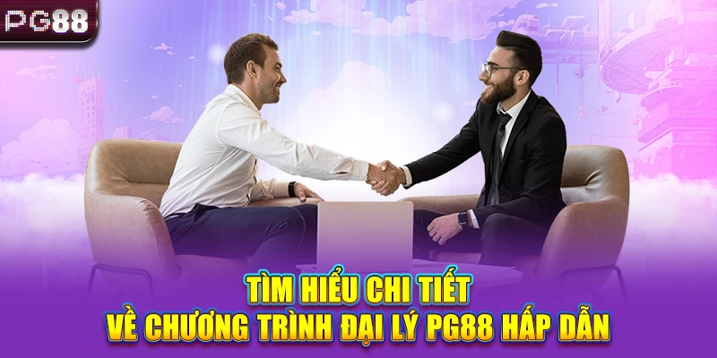 Tìm hiểu chi tiết về chương trình đại lý PG88 hấp dẫn